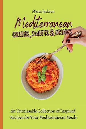 Mediterranean Greens, Sweets & Drinks : An Unmissable Collection of Inspired Recipes for Your Mediterranean Meals