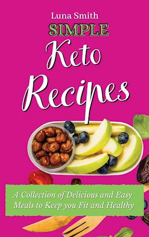 Simple Keto Recipes: A Collection of Delicious and Easy Meals to Keep you Fit and Healthy