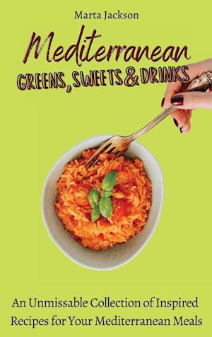 Mediterranean Greens, Sweets & Drinks : An Unmissable Collection of Inspired Recipes for Your Mediterranean Meals