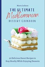 The Ultimate Mediterranean Dessert Cookbook : 50 Delicious Sweet Recipes to Stay Heathy While Enjoying Desserts 