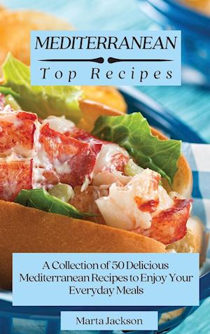 Mediterranean Top Recipes: A Collection of 50 Delicious Mediterranean Recipes to Enjoy Your Everyday Meals