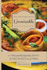 The Mediterranean Unmissable Cookbook : 50 Delicious Recipes for Healthy & Tasty Mediterranean Meals 