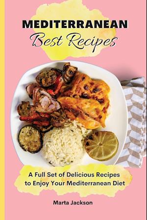 Mediterranean Best Recipes: A Full Set of Delicious Recipes to Enjoy Your Mediterranean Diet