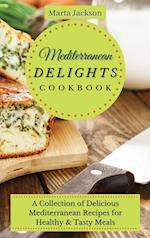 Mediterranean Delights Cookbook : A Collection of Delicious Mediterranean Recipes for Healthy & Tasty Meals 