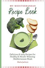 My Mediterranean Recipe Book : Delicious & tasty Recipes for Healthy & Mouth- Watering Mediterranean Meals 