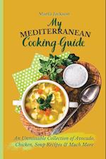 My Mediterranean Cooking Guide : An Unmissable Collection of Avocado, Chicken, Soup Recipes & Much More 