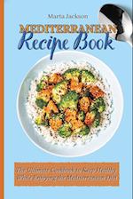 Mediterranean Recipe Book: The Ultimate Cookbook to Keep Healthy While Enjoying the Mediterranean Diet 