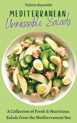 Mediterranean Unmissable Salads : A Collection of Fresh & Nutritious Salads from the Mediterranean Sea