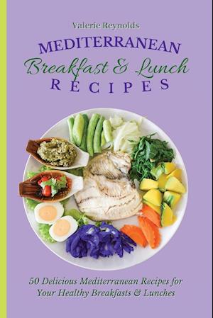 Mediterranean Breakfast & Lunch Recipes : 50 Delicious Mediterranean Recipes for Your Healthy Breakfasts & Lunches