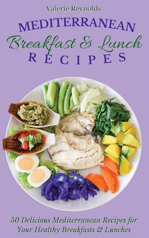 Mediterranean Breakfast & Lunch Recipes : 50 Delicious Mediterranean Recipes for Your Healthy Breakfasts & Lunches