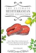 The Ultimate Mediterranean Recipe Collection : Don't Miss This Collection of Delicious Mediterranean Recipes to Keep Healthy with Taste 