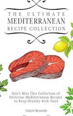 The Ultimate Mediterranean Recipe Collection : Don't Miss This Collection of Delicious Mediterranean Recipes to Keep Healthy with Taste 