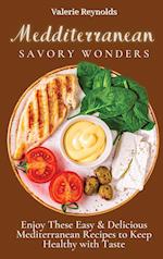 Mediterranean Savory Wonders: Enjoy These Easy & Delicious Mediterranean Recipes to Keep Healthy with Taste 