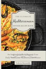 The Ultimate Mediterranean Dinner Recipe Book : An Inspired Guide to Prepare Your Daily Toothsome Mediterranean Dinner 