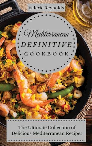 Mediterranean Definitive Cookbook : The Ultimate Collection of Delicious Mediterranean Recipes