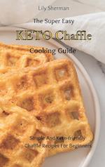 The Super Easy KETO Chaffle Cooking Guide: Simple And Keto-friendly Chaffle Recipes For Beginners 