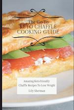 The Go-To KETO Chaffle Cooking Guide: Amazing Keto-friendly Chaffle Recipes To Lose Weight 