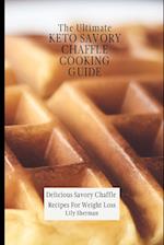 The Ultimate KETO Savory Chaffle Cooking Guide: Delicious Savory Chaffles Recipes For Weight Loss 