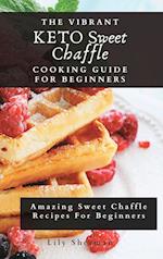 The Vibrant KETO Sweet Chaffle Cooking Guide: Amazing Sweet Chaffle Recipes For Beginners 