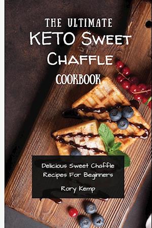 The Ultimate KETO Sweet Chaffle Cookbook: Delicious Sweet Chaffle Recipes For Beginners