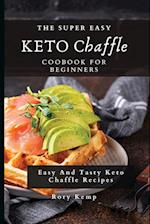 The Super Easy KETO Chaffle Coobook For Beginners: Easy And Tasty Keto Chaffle Recipes 