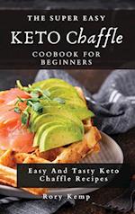 The Super Easy KETO Chaffle Coobook For Beginners: Easy And Tasty Keto Chaffle Recipes 