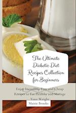 The Ultimate Diabetic Diet Recipes Collection for Beginners: Enjoy Incredibly Easy and Cheap Recipes to Eat Healthy and Manage Your Weight 