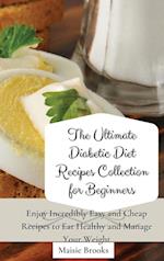 The Ultimate Diabetic Diet Recipes Collection for Beginners: Enjoy Incredibly Easy and Cheap Recipes to Eat Healthy and Manage Your Weight 