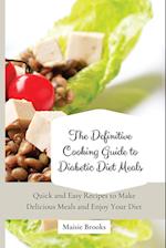 The Definitive Cooking Guide to Diabetic Diet Meals: Quick and Easy Recipes to Make Delicious Meals and Enjoy Your Diet 