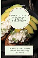 The Ultimate Diabetic Diet Recipe Collection: Get Ready to Give A Boost to Your Diet with Surprisingly Tasty Recipes 