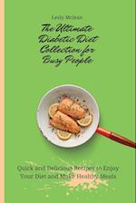 The Ultimate Diabetic Diet Collection for Busy People: Quick and Delicious Recipes to Enjoy Your Diet and Make Healthy Meals 