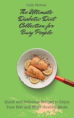 The Ultimate Diabetic Diet Collection for Busy People: Quick and Delicious Recipes to Enjoy Your Diet and Make Healthy Meals 