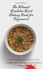 The Vibrant Diabetic Diet Cooking Book for Beginners: Lose Weight and Surprise Your Friends with Effortless and Healthy Recipes 