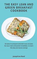 The Easy Lean and Green Breakfast Cookbook : 50 easy-to-prepare and delicious recipes for your lean and green breakfast, to start the day and boost en