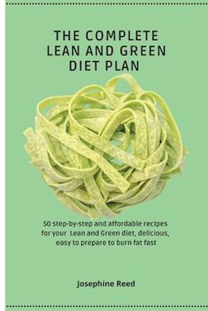 The Complete Lean and Green Diet Plan : 50 step-by-step and affordable recipes for your Lean and Green diet, delicious, easy to prepare to burn fat fa