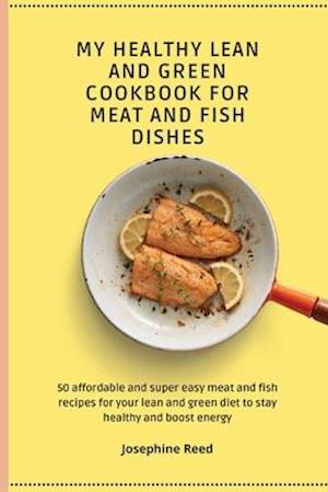 My Healthy Lean and Green Cookbook for Meat and Fish dishes: 50 affordable and super easy meat and fish recipes for your lean and green diet to stay h