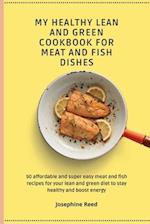 My Healthy Lean and Green Cookbook for Meat and Fish dishes: 50 affordable and super easy meat and fish recipes for your lean and green diet to stay h