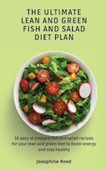 The Ultimate Lean and Green Fish and Salad Diet Plan: 50 easy to prepare fish and salad recipes for your lean and green diet to boost energy and stay 