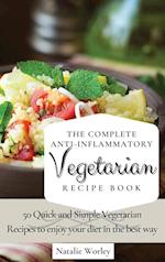 The Complete Anti-Inflammatory Vegetarian Recipes Book: 50 Quick and Simple Vegetarian Recipes to enjoy your diet in the best way 
