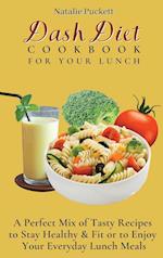 Dash Diet Cookbook For Your Lunch: A perfect mix of Tasty Recipes to stay healthy and fit or to enjoy your everyday Lunch Meals 