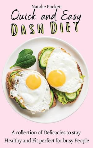 Quick and Easy Dash Diet: A collection of Delicacies to stay Healthy and Fit perfect for busy People