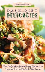 Dash Diet Delicacies: The Definitive Super Tasty Collection for your everyday Dash Diet Meals 