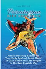 Pescatarian Diet Cookbook: Mouth-Watering Recipes for Your Daily Seafood-Based Meals to Gain Health and Lose weight in The best possible way 