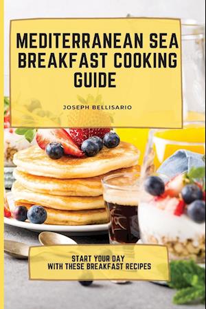 Mediterranean Sea Breakfast Cooking Guide: Start your Day with These Breakfast Recipes