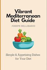 Vibrant Mediterranean Diet Guide: Simple & Appetizing Dishes for Your Diet 
