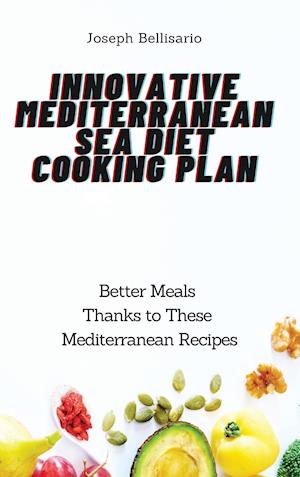 Innovative Mediterranean Sea Diet Cooking Plan: Better Meals Thanks to These Mediterranean Recipes