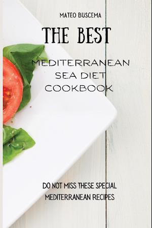 The Best Mediterranean Sea Diet Cookbook: Do Not Miss These Special Mediterranean Recipes