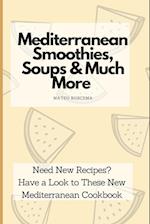 Mediterranean Smoothies, Soups & Much More: Need New Recipes? Have a Look to These New Mediterranean Cookbook 