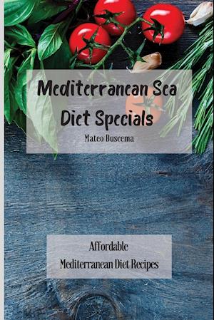 Mediterranean Sea Diet Specials: Affordable Mediterranean Diet Recipes