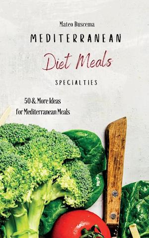 Mediterranean Diet Meals Specialties: 50 & More Ideas for Mediterranean Meals